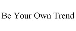 BE YOUR OWN TREND trademark