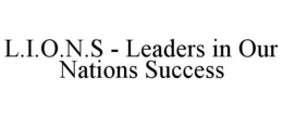 L.I.O.N.S - LEADERS IN OUR NATIONS SUCCESS trademark