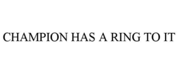 CHAMPION HAS A RING TO IT trademark