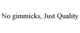 NO GIMMICKS, JUST QUALITY trademark