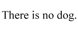 THERE IS NO DOG. trademark