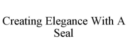 CREATING ELEGANCE WITH A SEAL trademark