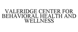 VALERIDGE CENTER FOR BEHAVIORAL HEALTH AND WELLNESS trademark