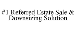 #1 REFERRED ESTATE SALE & DOWNSIZING SOLUTION trademark