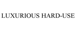 LUXURIOUS HARD-USE trademark