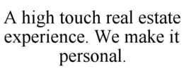 A HIGH TOUCH REAL ESTATE EXPERIENCE. WE MAKE IT PERSONAL. trademark
