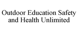 OUTDOOR EDUCATION SAFETY AND HEALTH UNLIMITED trademark