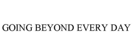 GOING BEYOND EVERY DAY trademark