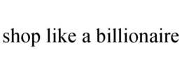 SHOP LIKE A BILLIONAIRE trademark