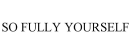 SO FULLY YOURSELF trademark