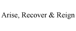 ARISE, RECOVER & REIGN trademark