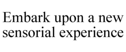 EMBARK UPON A NEW SENSORIAL EXPERIENCE trademark