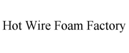 HOT WIRE FOAM FACTORY trademark