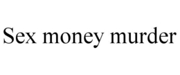 SEX MONEY MURDER trademark