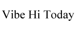 VIBE HI TODAY trademark