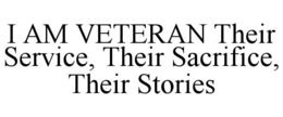 I AM VETERAN THEIR SERVICE, THEIR SACRIFICE, THEIR STORIES trademark
