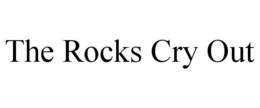 THE ROCKS CRY OUT trademark