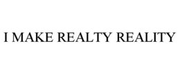 I MAKE REALTY REALITY trademark