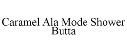 CARAMEL ALA MODE SHOWER BUTTA trademark
