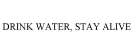 DRINK WATER, STAY ALIVE trademark