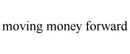 MOVING MONEY FORWARD trademark