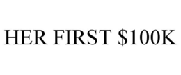 HER FIRST $100K trademark