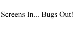 SCREENS IN... BUGS OUT! trademark