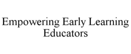 EMPOWERING EARLY LEARNING EDUCATORS trademark