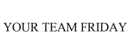 YOUR TEAM FRIDAY trademark