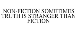 NON-FICTION SOMETIMES TRUTH IS STRANGER THAN FICTION trademark