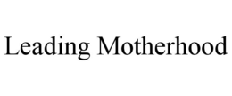 LEADING MOTHERHOOD trademark
