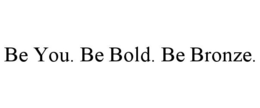 BE YOU. BE BOLD. BE BRONZE. trademark