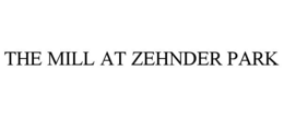 THE MILL AT ZEHNDER PARK trademark