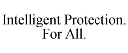 INTELLIGENT PROTECTION. FOR ALL. trademark
