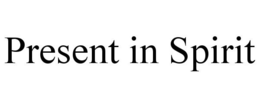 PRESENT IN SPIRIT trademark