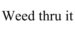WEED THRU IT trademark