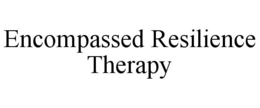 ENCOMPASSED RESILIENCE THERAPY trademark