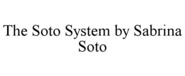 THE SOTO SYSTEM BY SABRINA SOTO trademark