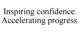 INSPIRING CONFIDENCE. ACCELERATING PROGRESS. trademark
