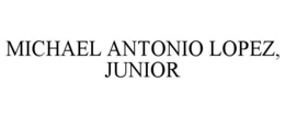MICHAEL ANTONIO LOPEZ, JUNIOR trademark