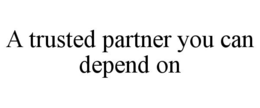 A TRUSTED PARTNER YOU CAN DEPEND ON trademark