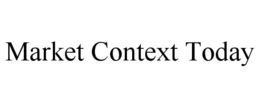 MARKET CONTEXT TODAY trademark