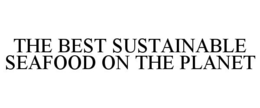 THE BEST SUSTAINABLE SEAFOOD ON THE PLANET trademark