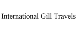 INTERNATIONAL GILL TRAVELS trademark