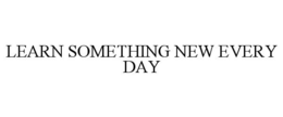 LEARN SOMETHING NEW EVERY DAY trademark
