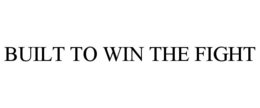 BUILT TO WIN THE FIGHT trademark