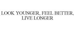 LOOK YOUNGER, FEEL BETTER, LIVE LONGER trademark