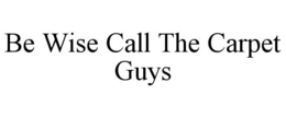 BE WISE CALL THE CARPET GUYS trademark