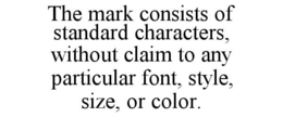 THE MARK CONSISTS OF STANDARD CHARACTERS, WITHOUT CLAIM TO ANY PARTICULAR FONT, STYLE, SIZE, OR COLOR. trademark