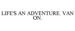LIFE'S AN ADVENTURE. VAN ON. trademark